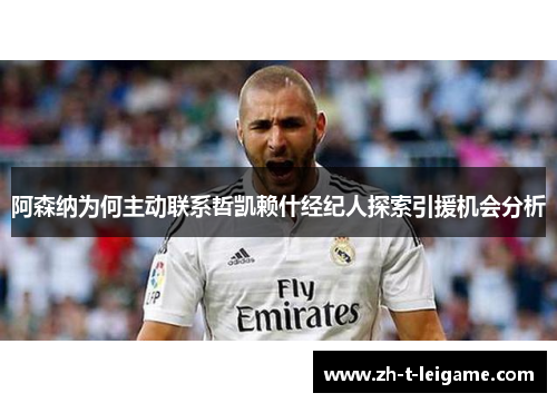 阿森纳为何主动联系哲凯赖什经纪人探索引援机会分析