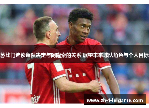 苏比门迪谈留队决定与阿隆索的关系 展望未来球队角色与个人目标 苏比门迪谈留队决定与阿隆索的关系 展望未来球队角色与个人目标