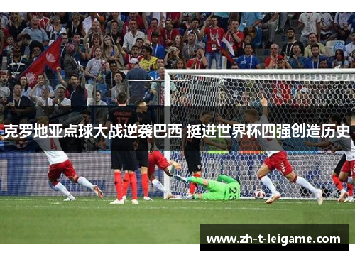 克罗地亚点球大战逆袭巴西 挺进世界杯四强创造历史 克罗地亚点球大战逆袭巴西 挺进世界杯四强创造历史