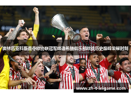 奥林匹亚科斯首夺欧协联冠军缔造希腊俱乐部欧战历史巅峰荣耀时刻 奥林匹亚科斯首夺欧协联冠军缔造希腊俱乐部欧战历史巅峰荣耀时刻