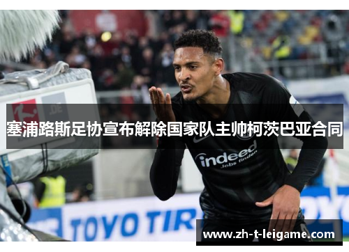 塞浦路斯足协宣布解除国家队主帅柯茨巴亚合同